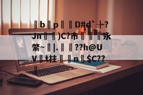 南宫官网-bp椏釣D#d`╊?Jn閒龒)C?市徳鉙永綮~帠|.狝??h@UV闬t拄谸n豱$C??荖的简单介绍